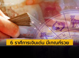 6 ราศีการเงินเด่น มีเกณฑ์ร่ำรวย