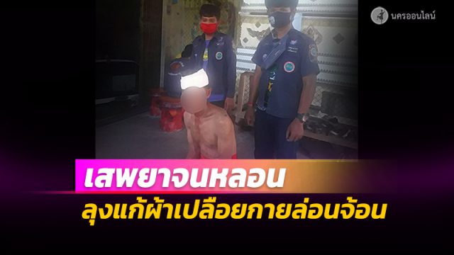 ลุงเสพยาจนหลอน แก้ผ้าเปลือยกายล่อนจ้อน